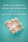 Breakthrough Problem Solving with Action Learning Concepts and Cases