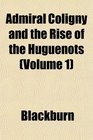 Admiral Coligny and the Rise of the Huguenots
