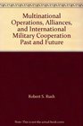 Multinational Operations Alliances and International Military Cooperation Past and Future