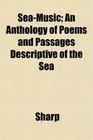 SeaMusic An Anthology of Poems and Passages Descriptive of the Sea