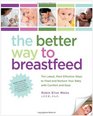 The Better Way to Breastfeed The Latest Most Effective Ways to Feed and Nurture Your Baby with Comfort and Ease
