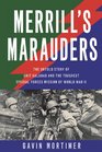 Merrill's Marauders The Untold Story of Unit Galahad and the Toughest Special Forces Mission of World War II