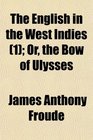 The English in the West Indies  Or the Bow of Ulysses