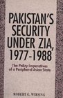 Pakistan's Security Under Zia 197788 The Policy Imperatives of a Peripheral Asian State
