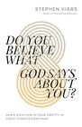 Do You Believe What God Says About You How a Right View of Your Identity in Christ Changes Everything