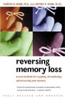 Reversing Memory Loss  Proven Methods for Regaining Stengthening and Preserving Your Memory Featuring the Latest Research and Treaments