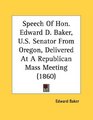 Speech Of Hon Edward D Baker US Senator From Oregon Delivered At A Republican Mass Meeting