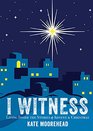 I Witness: Living Inside the Stories of Advent & Christmas
