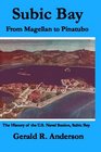 Subic Bay From Magellan To Pinatubo The History Of The US Naval Station Subic Bay
