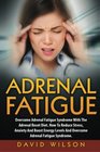 Adrenal Fatigue Overcome Adrenal Fatigue Syndrome With The Adrenal Reset Diet How To Reduce Stress Anxiety And Boost Energy Levels And Overcome Adrenal Fatigue Syndrome