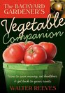 The Backyard Gardener's Vegetable Companion How to Save Money Eat Healthier and Get Back to Your Roots