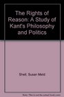 The Rights of Reason A Study of Kant's Philosophy and Politics