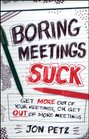 Boring Meetings Suck Get More Out of Your Meetings or Get Out of More Meetings