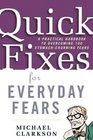 Quick Fixes for Everyday Fears A Practical Handbook to Overcoming 100 StomachChurning Fears