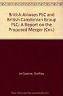 British Airways Plc  British Caledonian Group Plc A Report on the Proposed Merger