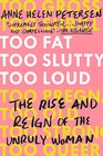 Too Fat Too Slutty Too Loud The Rise and Reign of the Unruly Woman