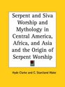 Serpent and Siva Worship and Mythology in Central America Africa and Asia and the Origin of Serpent Worship