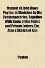 Memoir of John Howe Peyton in Sketches by His Contemporaries Together With Some of His Public and Private Letters Etc Also a Sketch of Ann