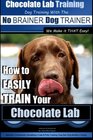 Chocolate Lab Training with the No BRAINER Dog TRAINER  We Make it THAT Easy  How to EASILY TRAIN Your Chocolate Lab