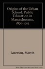 Origins of the Urban School Public Education in Massachusetts 18701915
