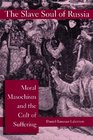 The Slave Soul of Russia Moral Masochism and the Cult of Suffering