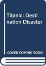 Titanic Destination Disaster