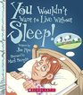 You Wouldn't Want to Live Without Sleep