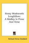 Henry Wadsworth Longfellow A Medley In Prose And Verse