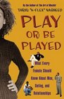 Play or Be Played  What Every Female Should Know About Men Dating and Relationships