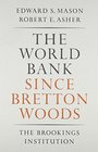 The World Bank Since Bretton Woods The Origins Policies Operations and Impact of the International Bank for Reconstruction an Arthur I Bloomfield