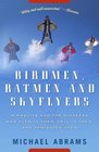 Birdmen, Batmen, and Skyflyers: Wingsuits and the Pioneers Who Flew in Them, Fell in Them, and Perfected Them