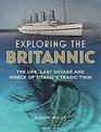 Exploring the Britannic The life last voyage and wreck of Titanic's tragic twin