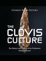 The Clovis Culture The History and Legacy of the Prehistoric Paleoamericans
