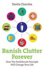 Banish Clutter Forever: How the Toothbrush Principle Will Change Your Life