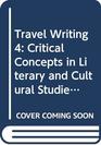Travel Writing Critical Concepts V4 Critical Concepts in Literary and Cultural Studies