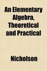 An Elementary Algebra Theoretical and Practical