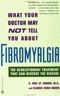 What Your Doctor May Not Tell You about Fibromyalgia:  The Revolutionary Treatment That Can Reverse the Disease
