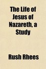 The Life of Jesus of Nazareth a Study