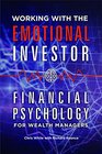 Working with the Emotional Investor Financial Psychology for Wealth Managers