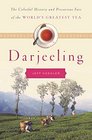 Darjeeling The Colorful History and Precarious Fate of the World's Greatest Tea