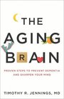 The Aging Brain Proven Steps to Prevent Dementia and Sharpen Your Mind