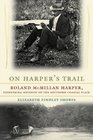 On Harper's Trail Roland McMillan Harper Pioneering Botanist of the Southern Coastal Plain