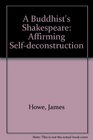 A Buddhist's Shakespeare Affirming SelfDeconstructions