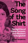 The Song of the Shirt The High Price of Cheap Garments from Blackburn to Bangladesh