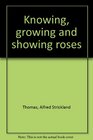 Knowing growing and showing roses
