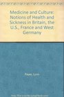 Medicine and Culture Notions of Health and Sickness in Britain the US France and West Germany