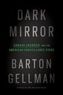 Dark Mirror Edward Snowden and the American Surveillance State