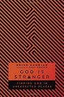 God Is Stranger Finding God in Unexpected Places