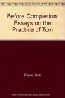 Before Completion Essays on the Practice of Tcm