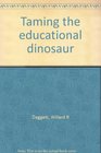 Taming the educational dinosaur